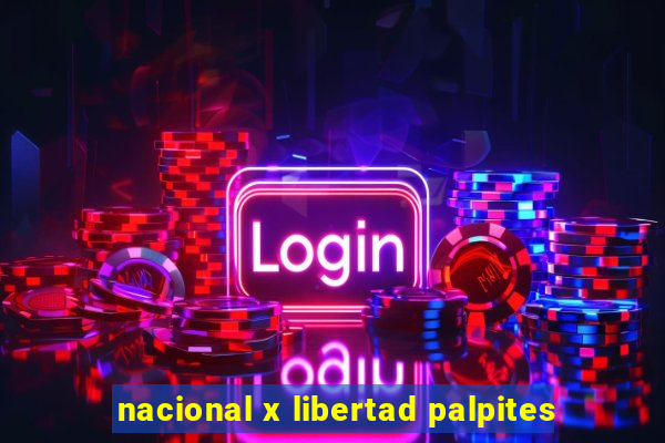 nacional x libertad palpites